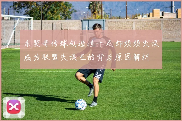 东契奇传球创造性十足却频频失误成为联盟失误王的背后原因解析
