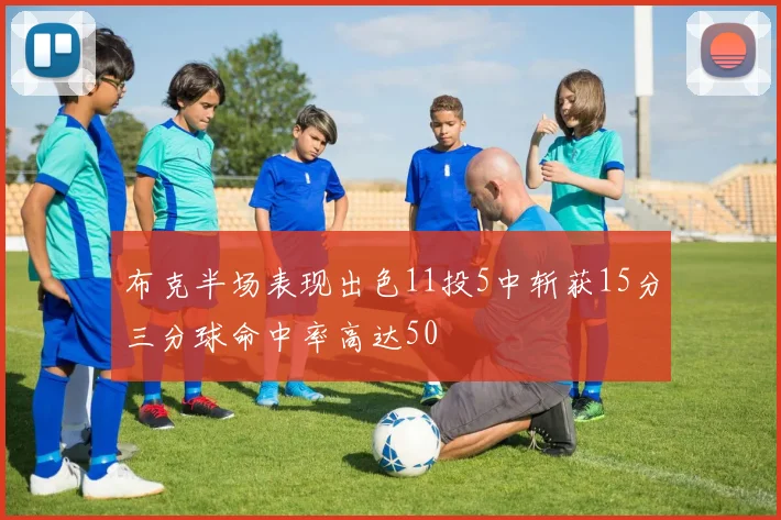 布克半场表现出色11投5中斩获15分三分球命中率高达50
