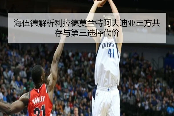 海伍德解析利拉德莫兰特阿夫迪亚三方共存与第三选择代价 - TIANBOSPORTS